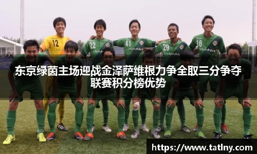东京绿茵主场迎战金泽萨维根力争全取三分争夺联赛积分榜优势